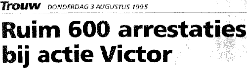 Ruim 600 arrestaties bij actie Victor, Trouw 3/8/95